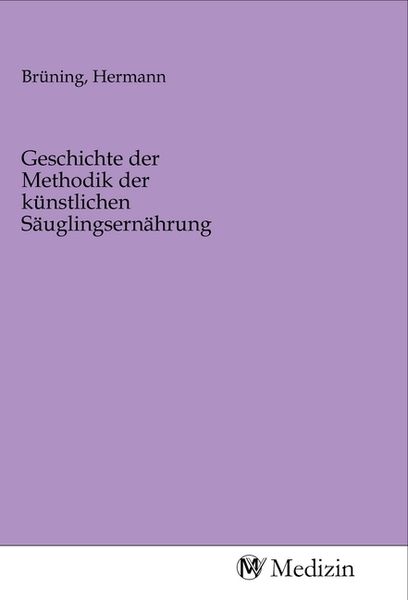 Geschichte der Methodik der künstlichen Säuglingsernährung, Taschenbuch von , MV-Medizin, 9783968759555