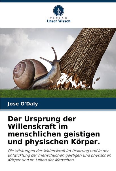 Der Ursprung der Willenskraft im menschlichen geistigen und physischen Körper., Taschenbuch von Jose O'Daly; Verlag Unser Wissen, 9786204614519