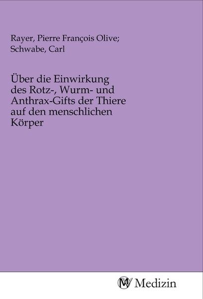 Produktbild: &Uuml;ber die Einwirkung des Rotz-, Wurm- und Anthrax-Gifts der Thiere auf den menschlichen K&ouml;rper