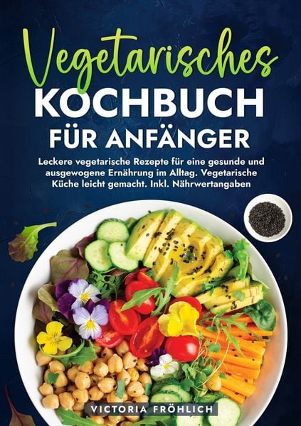 Vegetarisches Kochbuch für Anfänger, Taschenbuch von Victoria Fröhlich, Tolino Media, 9783759290762