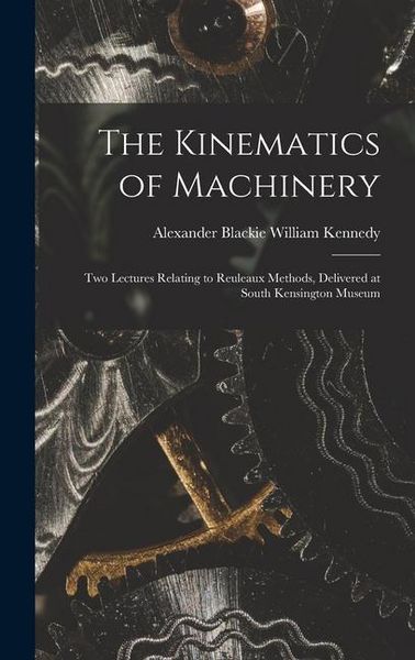 Produktbild: The Kinematics of Machinery: Two Lectures Relating to Reuleaux Methods, Delivered at South Kensington Museum