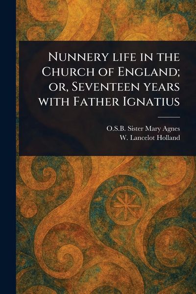Produktbild: Nunnery Life in the Church of England; or, Seventeen Years With Father Ignatius