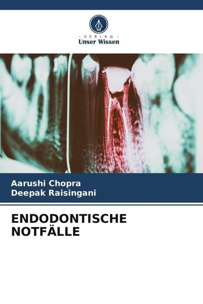 Endodontische Notfälle, Taschenbuch von Aarushi Chopra , Deepak Raisingani, Verlag Unser Wissen, 9786205540275