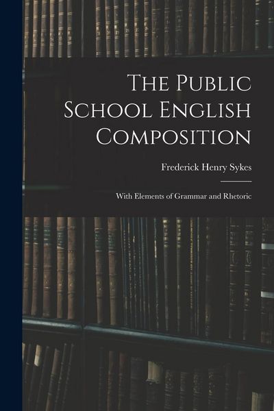 Produktbild: The Public School English Composition: With Elements of Grammar and Rhetoric