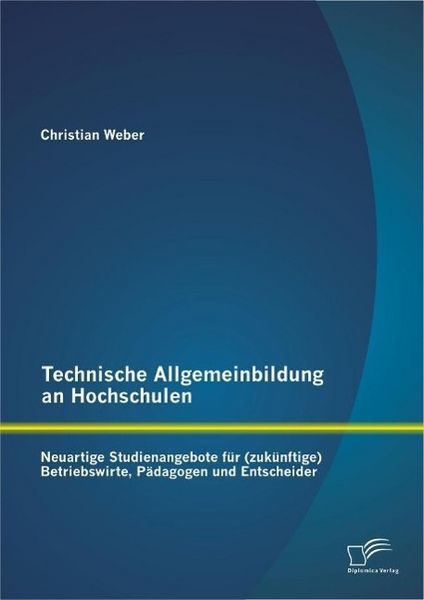 Produktbild: Technische Allgemeinbildung an Hochschulen: Neuartige Studienangebote f&uuml;r (zuk&uuml;nftige) Betriebswirte, P&auml;dagogen und Entscheider