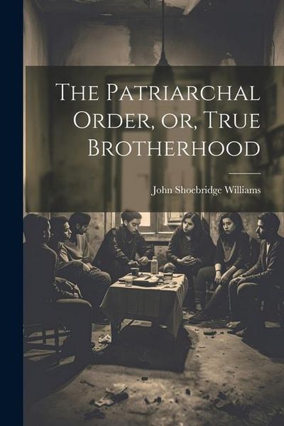 Produktbild: The Patriarchal Order, or, True Brotherhood
