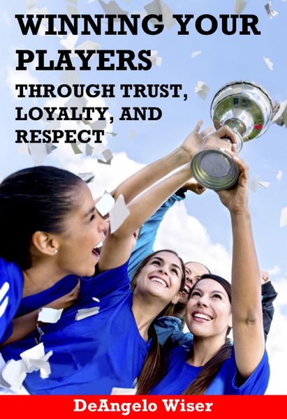 Produktbild: Winning Your Players through Trust, Loyalty, and Respect: A Soccer Coach's Guide