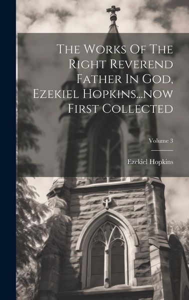 Produktbild: The Works Of The Right Reverend Father In God, Ezekiel Hopkins...now First Collected; Volume 3