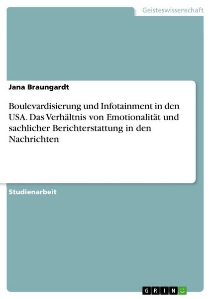 Produktbild: Boulevardisierung und Infotainment in den USA. Das Verh&auml;ltnis von Emotionalit&auml;t und sachlicher Berichterstattung in den Nachrichten