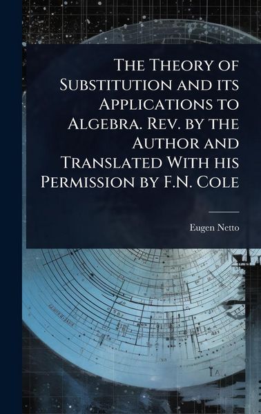Produktbild: The Theory of Substitution and its Applications to Algebra. Rev. by the Author and Translated With his Permission by F.N. Cole