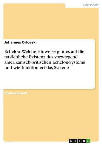 Produktbild: Echelon: Welche Hinweise gibt es auf die tats&auml;chliche Existenz des vorwiegend amerikanisch-britischen Echelon-Systems und wie funktioniert das System?