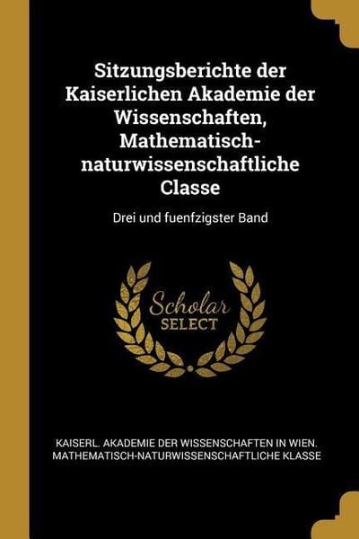 Produktbild: Sitzungsberichte der Kaiserlichen Akademie der Wissenschaften, Mathematisch-naturwissenschaftliche Classe: Drei und fuenfzigster Band