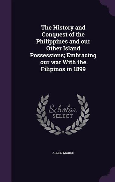 Produktbild: The History and Conquest of the Philippines and our Other Island Possessions; Embracing our war With the Filipinos in 1899