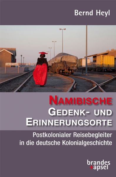 Namibische Gedenk- und Erinnerungsorte, Taschenbuch von Bernd Heyl, Brandes & Apsel, 978-3-95558-306-4