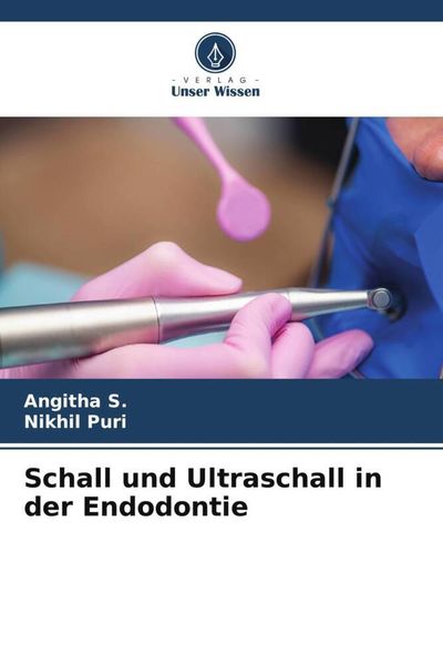 Schall und Ultraschall in der Endodontie, Taschenbuch von Angitha S. , Nikhil Puri, Verlag Unser Wissen, 9786206498834