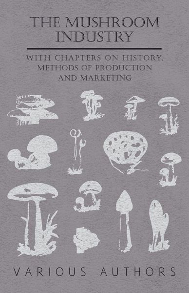 Produktbild: The Mushroom Industry - With Chapters on History, Methods of Production and Marketing
