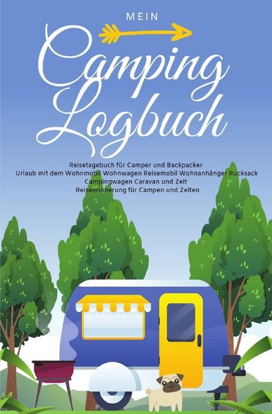 Mein Camping Logbuch Reisetagebuch für Camper und Backpacker Urlaub mit dem Wohnmobil Wohnwagen Reisemobil Wohnanhänger Rucksack Campingwagen Caravan