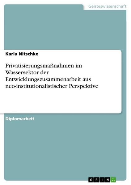 Privatisierungsmaßnahmen im Wassersektor der Entwicklungszusammenarbeit aus neo-institutionalistischer Perspektive, Taschenbuch von Karla Nitschke,