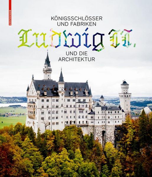 Produktbild: K&ouml;nigsschl&ouml;sser und Fabriken - Ludwig II. und die Architektur