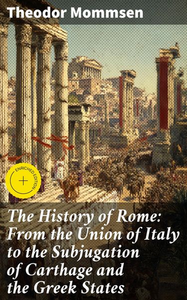 Produktbild: The History of Rome: From the Union of Italy to the Subjugation of Carthage and the Greek States
