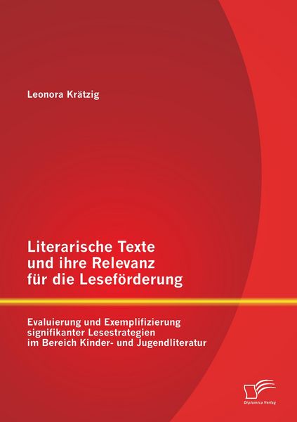 Produktbild: Literarische Texte und ihre Relevanz f&uuml;r die Lesef&ouml;rderung: Evaluierung und Exemplifizierung signifikanter Lesestrategien im Bereich Kinder- und Jugendliteratur