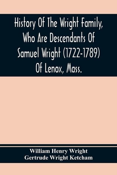 Produktbild: History Of The Wright Family, Who Are Descendants Of Samuel Wright (1722-1789) Of Lenox, Mass., With Lineage Back To Thomas Wright (1610-1670) Of Weth