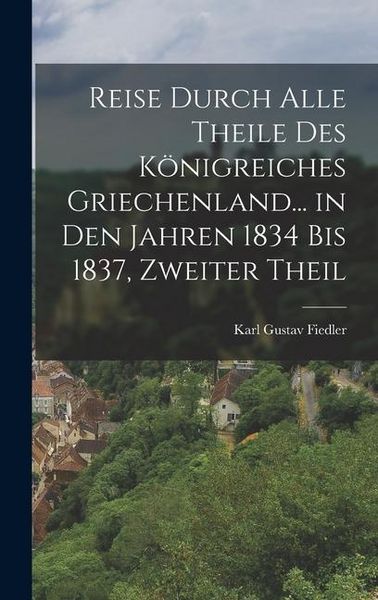 Produktbild: Reise Durch Alle Theile Des K&ouml;nigreiches Griechenland... in Den Jahren 1834 Bis 1837, Zweiter Theil