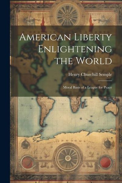 Produktbild: American Liberty Enlightening the World: Moral Basis of a League for Peace