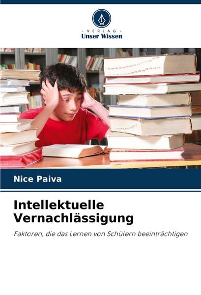 Intellektuelle Vernachlässigung, Taschenbuch von Nice Paiva, Verlag Unser Wissen, 9786206833857