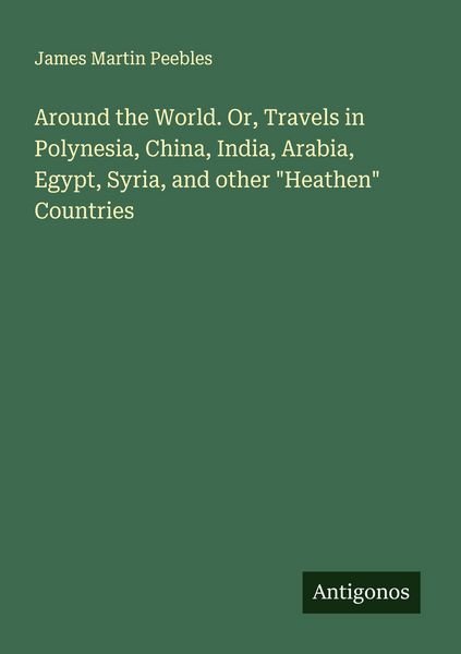 Produktbild: Around the World. Or, Travels in Polynesia, China, India, Arabia, Egypt, Syria, and other "Heathen" Countries