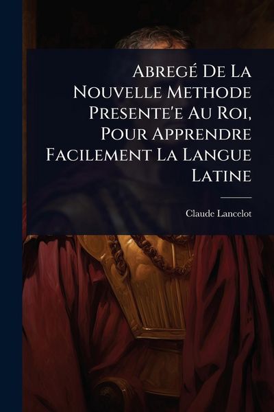Produktbild: Abreg&Atilde;(c) De La Nouvelle Methode Presente'e Au Roi, Pour Apprendre Facilement La Langue Latine