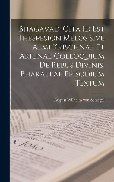 Produktbild: Bhagavad-gita Id Est Thespesion Melos Sive Almi Krischnae Et Ariunae Colloquium De Rebus Divinis, Bharateae Episodium Textum