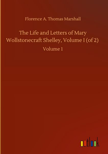 Produktbild: The Life and Letters of Mary Wollstonecraft Shelley, Volume I (of 2)
