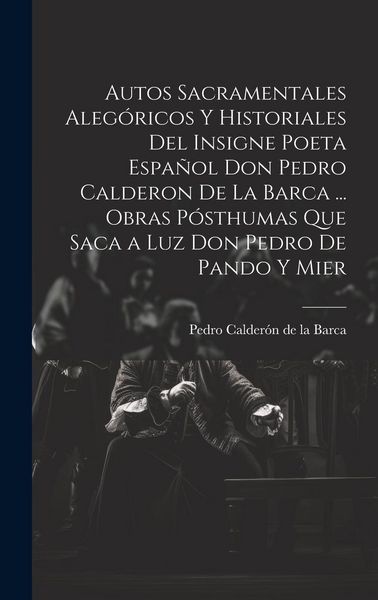 Produktbild: Autos Sacramentales Aleg&oacute;ricos Y Historiales Del Insigne Poeta Espa&ntilde;ol Don Pedro Calderon De La Barca ... Obras P&oacute;sthumas Que Saca a Luz Don Pedro De