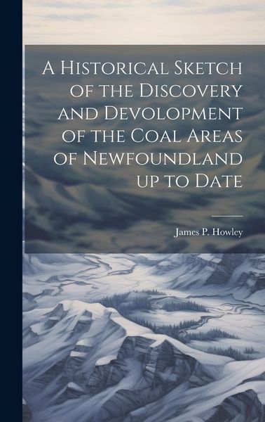 Produktbild: A Historical Sketch of the Discovery and Devolopment of the Coal Areas of Newfoundland up to Date