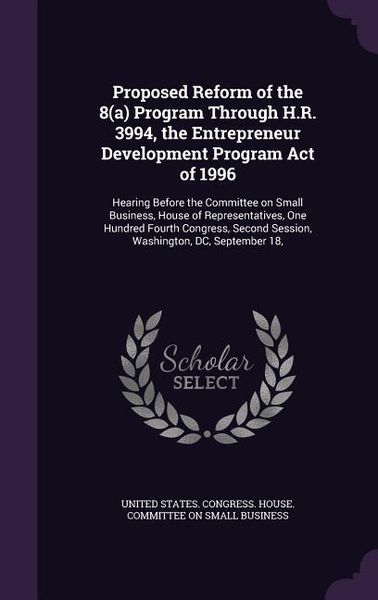 Produktbild: Proposed Reform of the 8(a) Program Through H.R. 3994, the Entrepreneur Development Program Act of 1996: Hearing Before the Committee on Small Busines