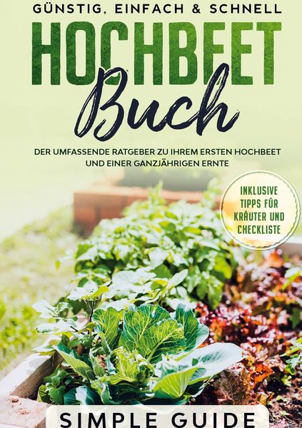 Produktbild: Hochbeet Buch: Der umfassende Ratgeber zu Ihrem ersten Hochbeet und einer ganzj&auml;hrigen Ernte | G&uuml;nstig, einfach & schnell | Inklusive Tipps f&uuml;r Kr&auml;ute