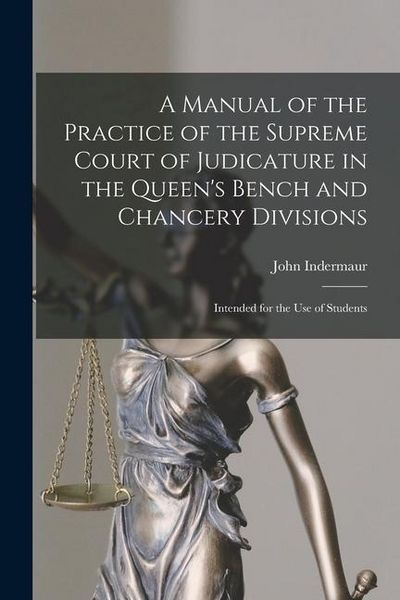 Produktbild: A Manual of the Practice of the Supreme Court of Judicature in the Queen's Bench and Chancery Divisions: Intended for the Use of Students