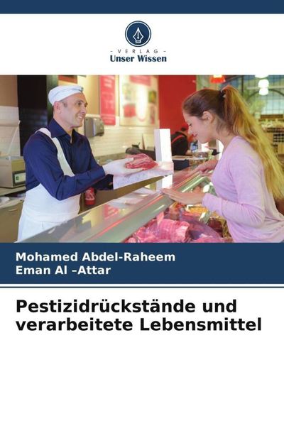 Pestizidrückstände und verarbeitete Lebensmittel, Taschenbuch von Mohamed Abdel-Raheem , Eman Al-Attar, Verlag Unser Wissen, 9786205108598
