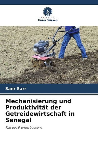 Mechanisierung und Produktivität der Getreidewirtschaft in Senegal, Taschenbuch von Saer Sarr, Verlag Unser Wissen, 9786204286938