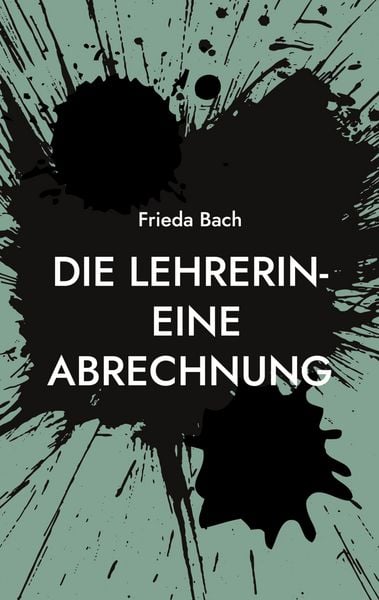 Die Lehrerin- eine Abrechnung, Taschenbuch von Frieda Bach, BoD – Books on Demand, 9783759795588