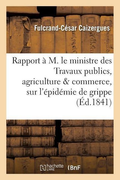 Produktbild: Rapport &Agrave; M. Le Ministre Des Travaux Publics, Agriculture & Commerce, Sur l'&Eacute;pid&eacute;mie de Grippe