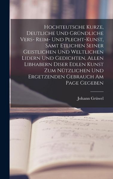 Produktbild: Hochteutsche Kurze, Deutliche Und Gr&uuml;ndliche Vers- Reim- Und Plecht-Kunst, Samt Etlichen Seiner Geistlichen Und Weltlichen Lidern Und Gedichten, Allen