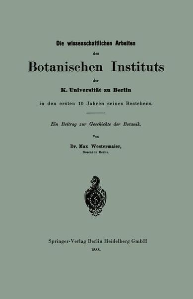 Produktbild: Die wissenschaftlichen Arbeiten des Botanischen Instituts der K. Universit&auml;t zu Berlin in den ersten 10 Jahren seines Bestehens