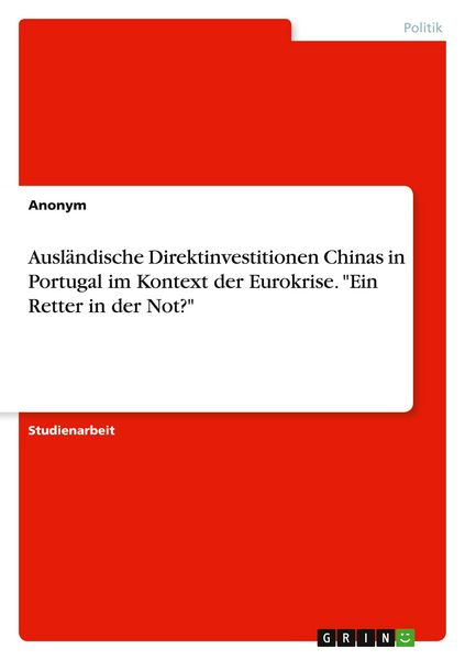 Ausländische Direktinvestitionen Chinas in Portugal im Kontext der Eurokrise. 'Ein Retter in der Not?'; Taschenbuch von , GRIN, 9783389021781