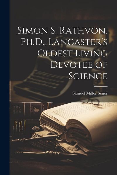 Produktbild: Simon S. Rathvon, Ph.D., Lancaster's Oldest Living Devotee of Science