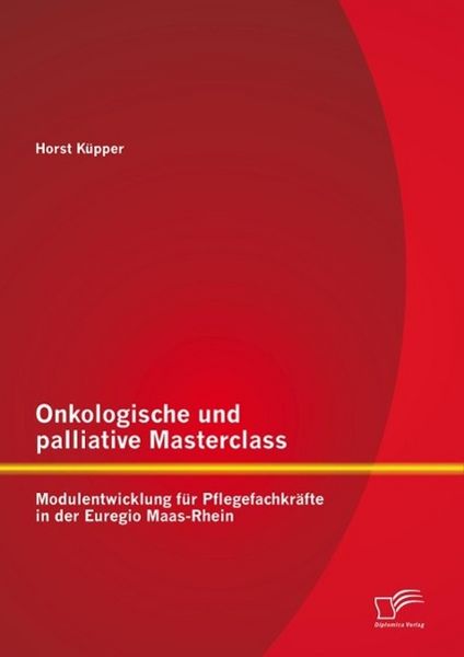 Produktbild: Onkologische und palliative Masterclass: Modulentwicklung f&uuml;r Pflegefachkr&auml;fte in der Euregio Maas-Rhein