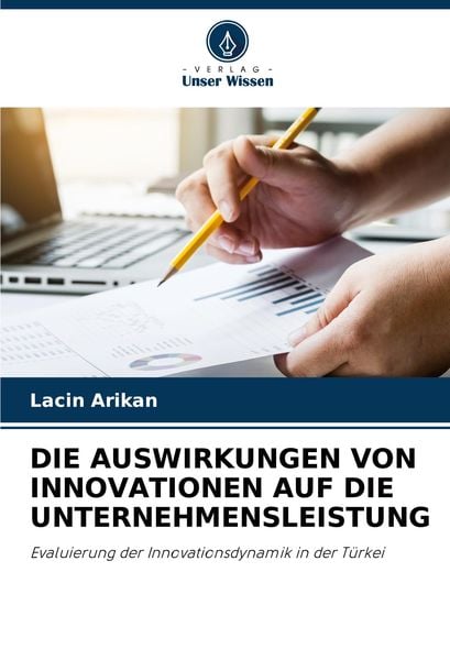 Die Auswirkungen von Innovationen Auf die Unternehmensleistung, Taschenbuch von Lacin Arikan, Verlag Unser Wissen, 9786203391992