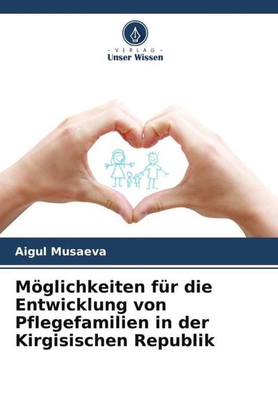 Möglichkeiten für die Entwicklung von Pflegefamilien in der Kirgisischen Republik, Taschenbuch von Aigul Musaeva, Verlag Unser Wissen, 9786205467053