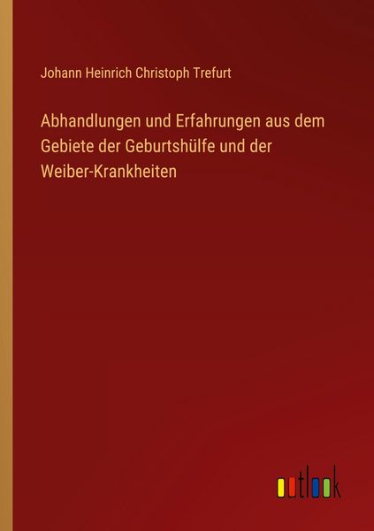 Produktbild: Abhandlungen und Erfahrungen aus dem Gebiete der Geburtsh&uuml;lfe und der Weiber-Krankheiten